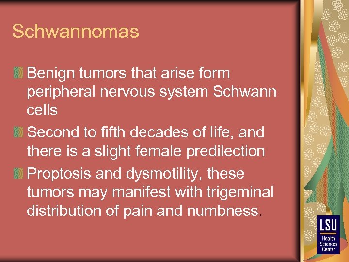 Schwannomas Benign tumors that arise form peripheral nervous system Schwann cells Second to fifth