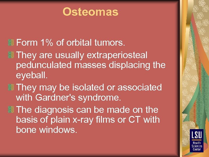 Osteomas Form 1% of orbital tumors. They are usually extraperiosteal pedunculated masses displacing the