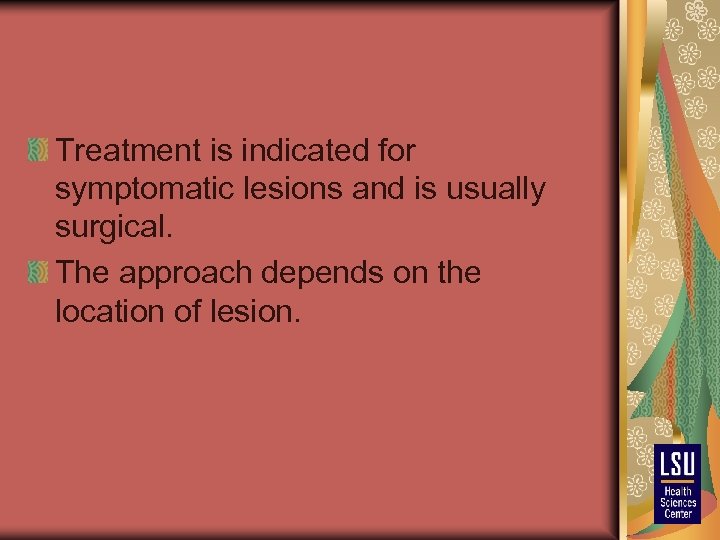 Treatment is indicated for symptomatic lesions and is usually surgical. The approach depends on