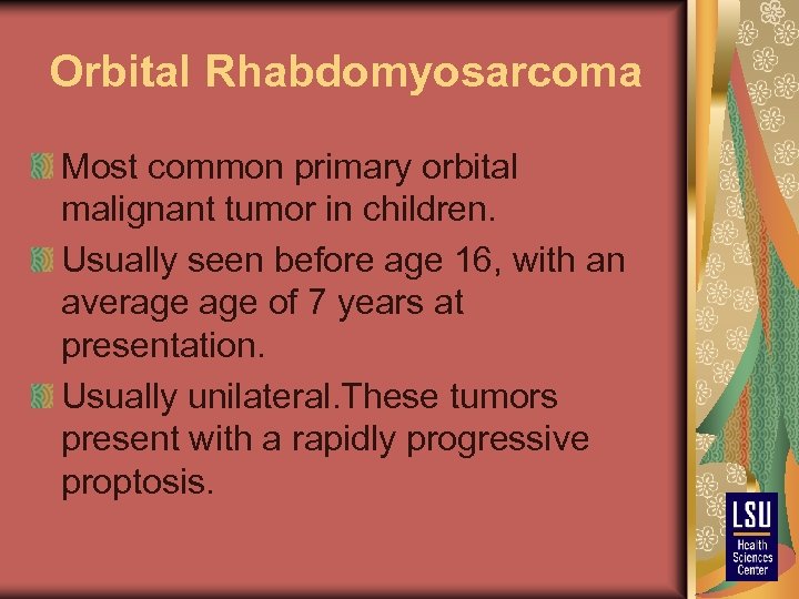 Orbital Rhabdomyosarcoma Most common primary orbital malignant tumor in children. Usually seen before age