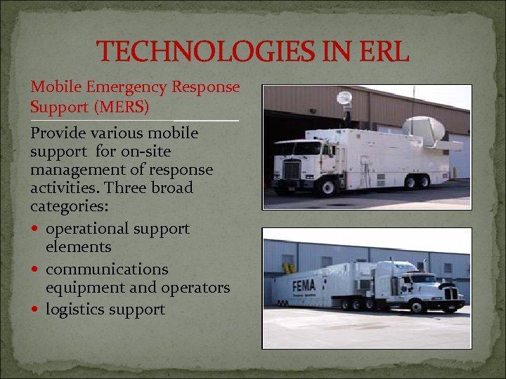 TECHNOLOGIES IN ERL Mobile Emergency Response Support (MERS) Provide various mobile support for on-site