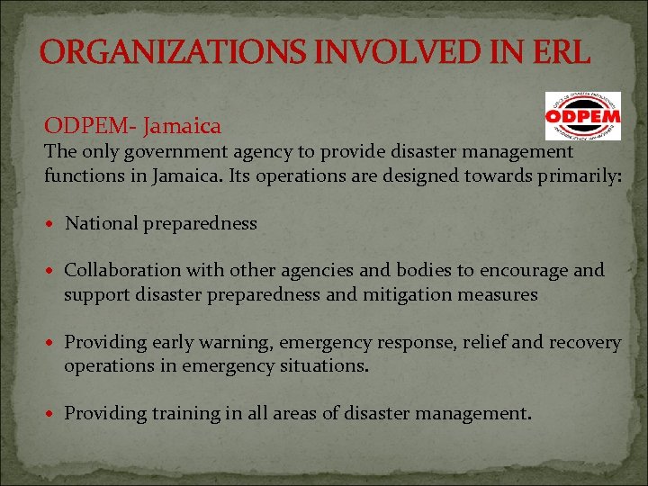 ORGANIZATIONS INVOLVED IN ERL ODPEM- Jamaica The only government agency to provide disaster management