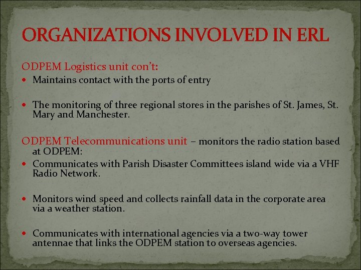 ORGANIZATIONS INVOLVED IN ERL ODPEM Logistics unit con’t: Maintains contact with the ports of