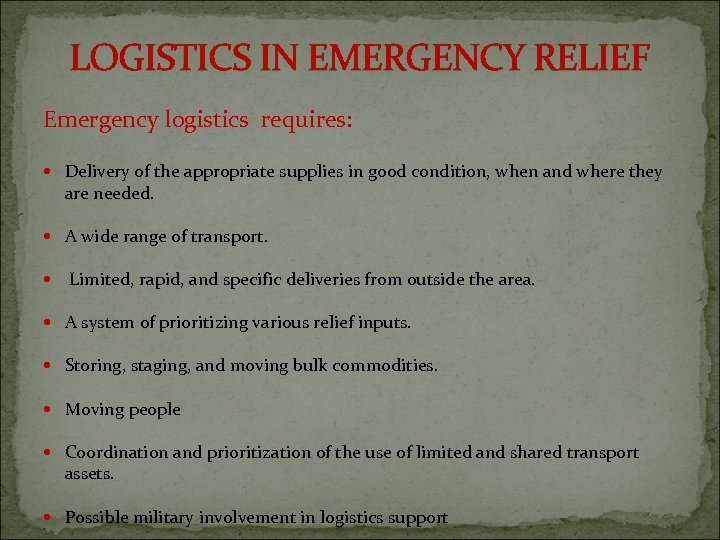 LOGISTICS IN EMERGENCY RELIEF Emergency logistics requires: Delivery of the appropriate supplies in good