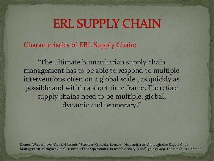 ERL SUPPLY CHAIN Characteristics of ERL Supply Chain: “The ultimate humanitarian supply chain management