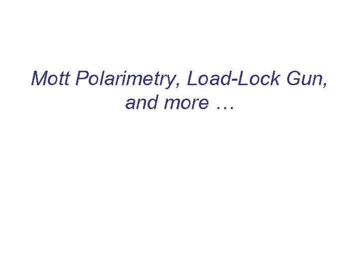 Mott Polarimetry, Load-Lock Gun, and more … 