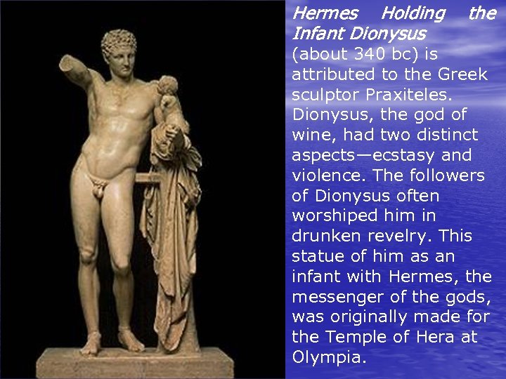 Hermes Holding Infant Dionysus the (about 340 bc) is attributed to the Greek sculptor