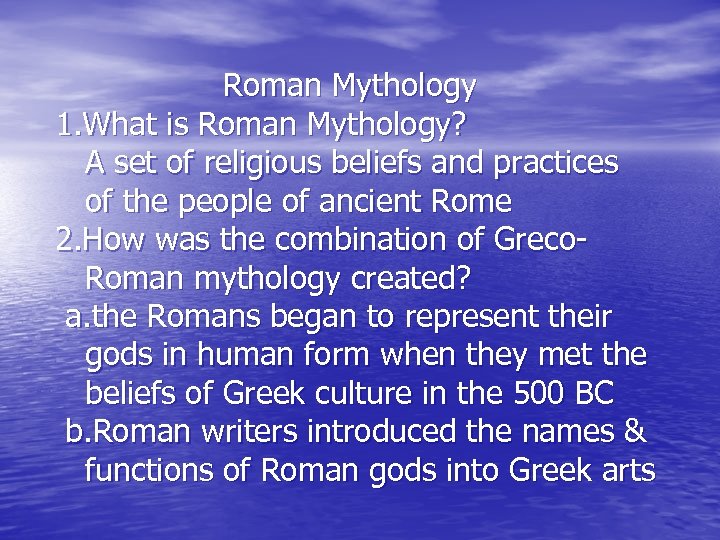 Roman Mythology 1. What is Roman Mythology? A set of religious beliefs and practices