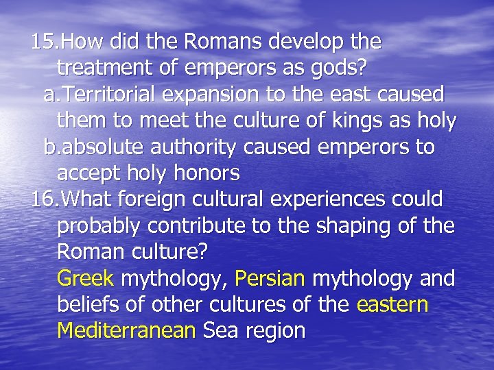 15. How did the Romans develop the treatment of emperors as gods? a. Territorial
