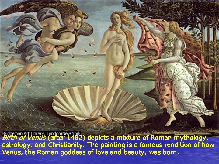 Birth of Venus (after 1482) depicts a mixture of Roman mythology, astrology, and Christianity.