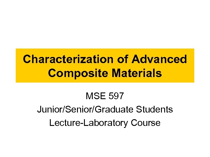 Characterization of Advanced Composite Materials MSE 597 Junior/Senior/Graduate Students Lecture-Laboratory Course 