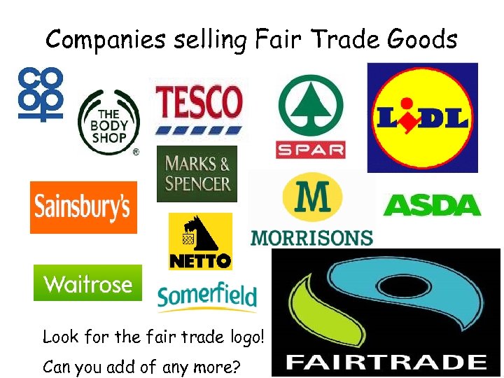 Companies selling Fair Trade Goods Look for the fair trade logo! Can you add