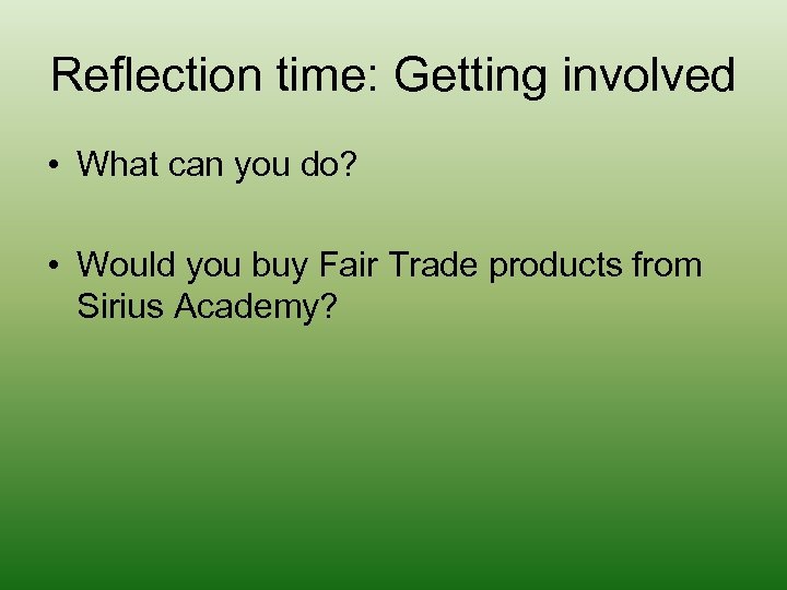 Reflection time: Getting involved • What can you do? • Would you buy Fair