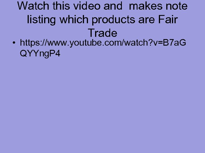 Watch this video and makes note listing which products are Fair Trade • https: