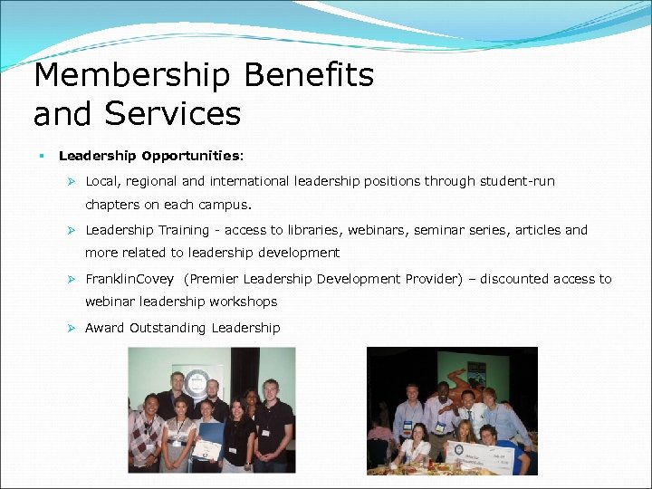 Membership Benefits and Services § Leadership Opportunities: Ø Local, regional and international leadership positions