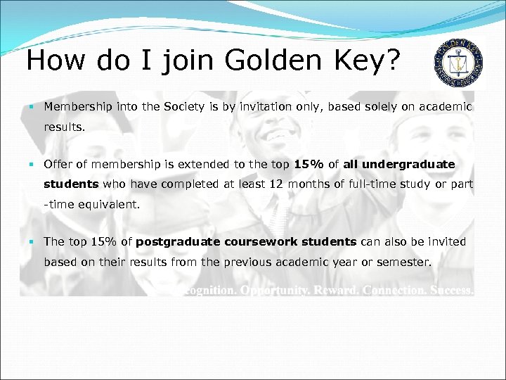How do I join Golden Key? § Membership into the Society is by invitation