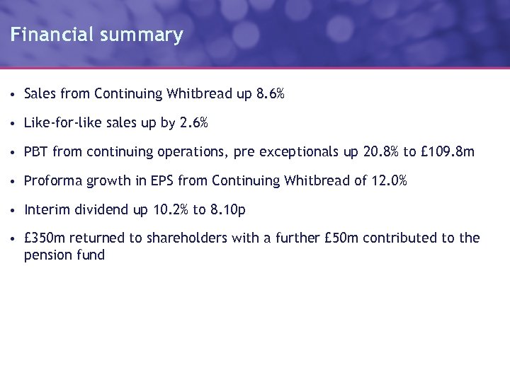 Financial summary • Sales from Continuing Whitbread up 8. 6% • Like-for-like sales up