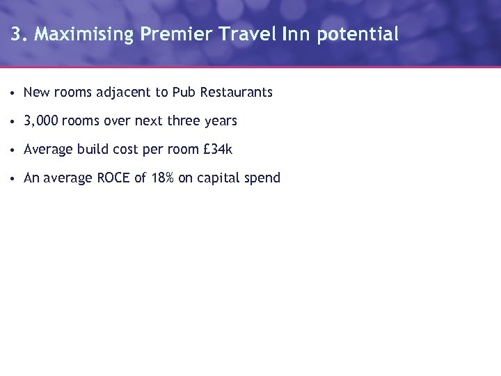 3. Maximising Premier Travel Inn potential • New rooms adjacent to Pub Restaurants •