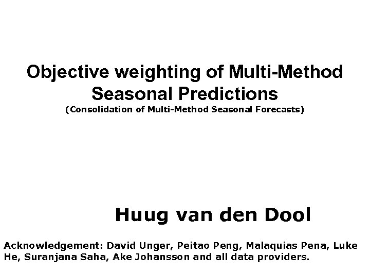 Objective weighting of Multi-Method Seasonal Predictions (Consolidation of Multi-Method Seasonal Forecasts) Huug van den