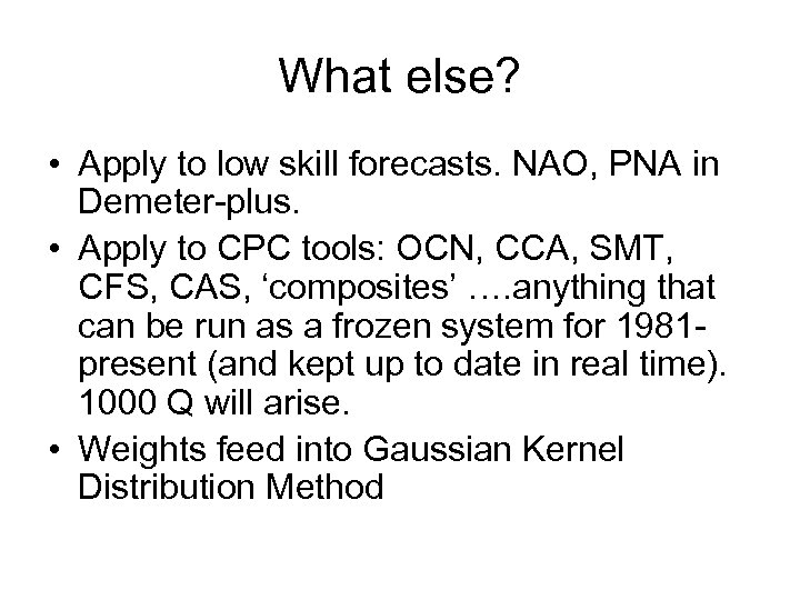 What else? • Apply to low skill forecasts. NAO, PNA in Demeter-plus. • Apply