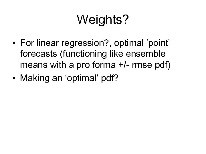 Weights? • For linear regression? , optimal ‘point’ forecasts (functioning like ensemble means with