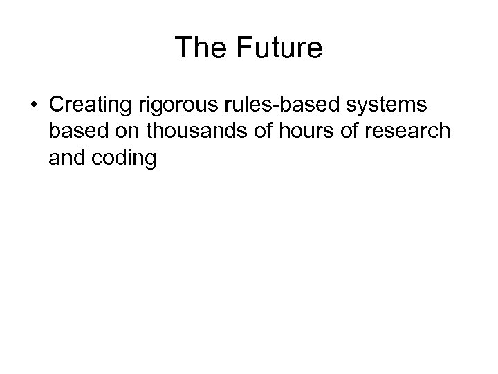 The Future • Creating rigorous rules-based systems based on thousands of hours of research