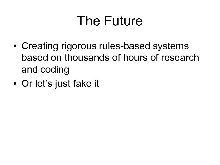 The Future • Creating rigorous rules-based systems based on thousands of hours of research