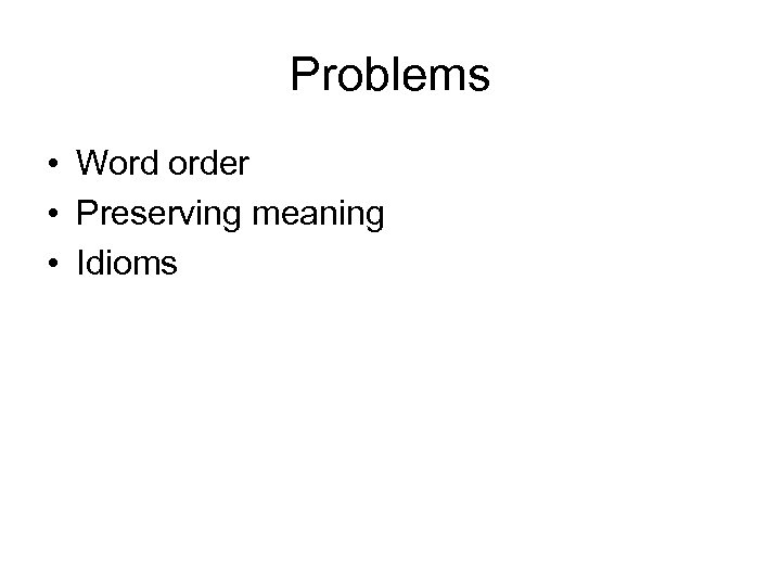 Problems • Word order • Preserving meaning • Idioms 