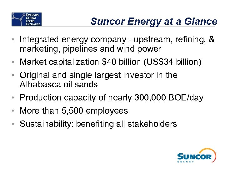 Suncor Energy at a Glance • Integrated energy company - upstream, refining, & marketing,