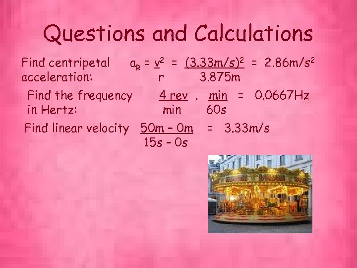 Questions and Calculations Find centripetal acceleration: a. R = v 2 = (3. 33
