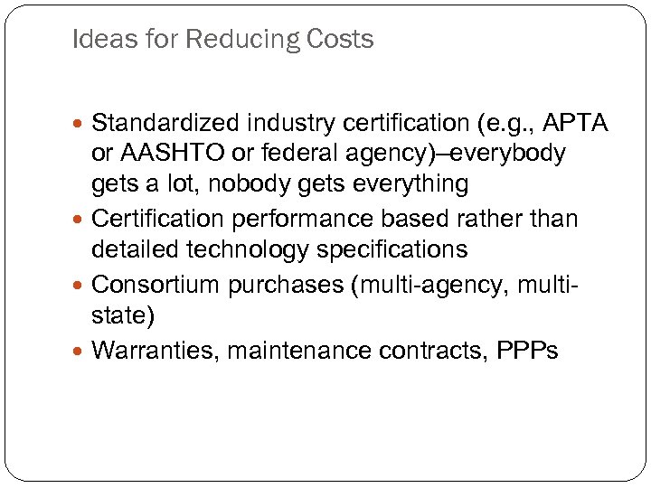 Ideas for Reducing Costs Standardized industry certification (e. g. , APTA or AASHTO or