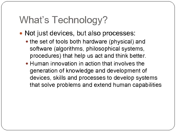 What’s Technology? Not just devices, but also processes: the set of tools both hardware