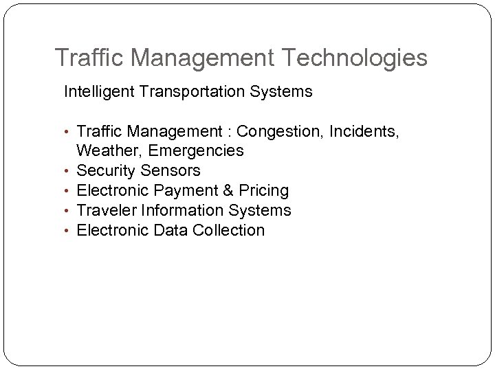 Traffic Management Technologies Intelligent Transportation Systems • Traffic Management : Congestion, Incidents, • •