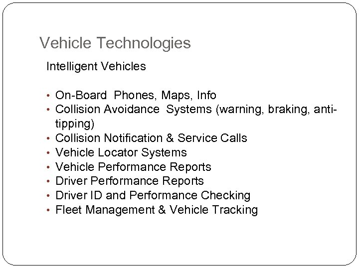 Vehicle Technologies Intelligent Vehicles • On-Board Phones, Maps, Info • Collision Avoidance Systems (warning,