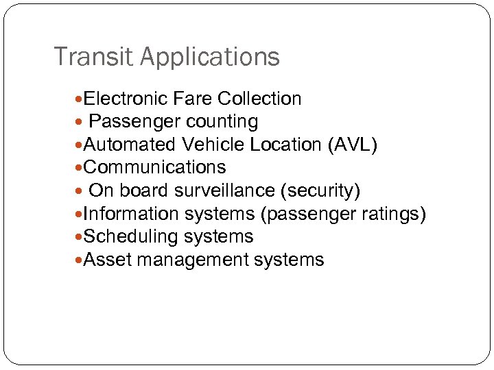 Transit Applications Electronic Fare Collection Passenger counting Automated Vehicle Location (AVL) Communications On board