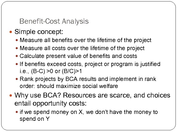 Benefit-Cost Analysis Simple concept: Measure all benefits over the lifetime of the project Measure