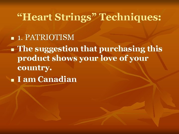 “Heart Strings” Techniques: n n n 1. PATRIOTISM The suggestion that purchasing this product