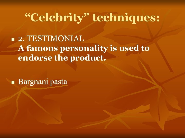 “Celebrity” techniques: n n 2. TESTIMONIAL A famous personality is used to endorse the