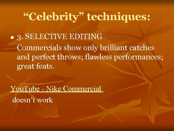 “Celebrity” techniques: n 3. SELECTIVE EDITING Commercials show only brilliant catches and perfect throws;