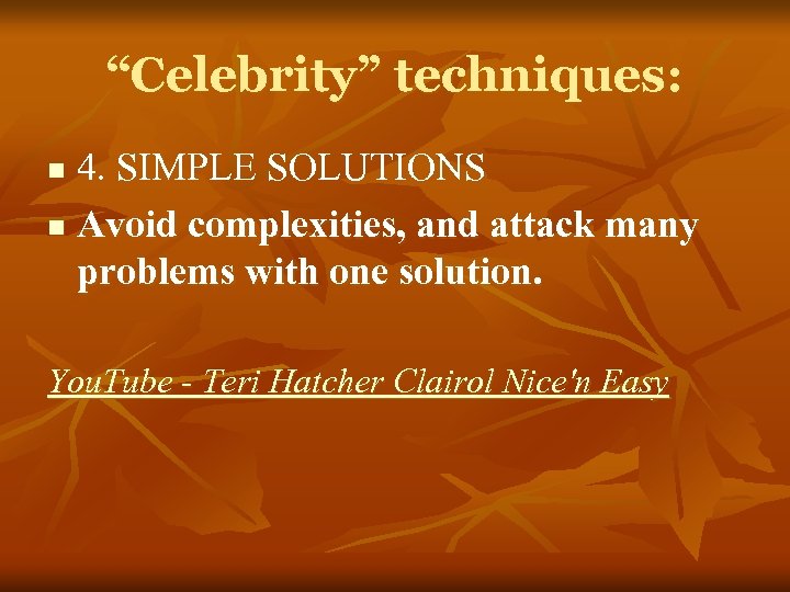 “Celebrity” techniques: 4. SIMPLE SOLUTIONS n Avoid complexities, and attack many problems with one