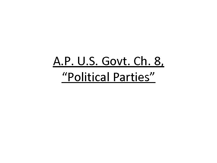 A. P. U. S. Govt. Ch. 8, “Political Parties” 