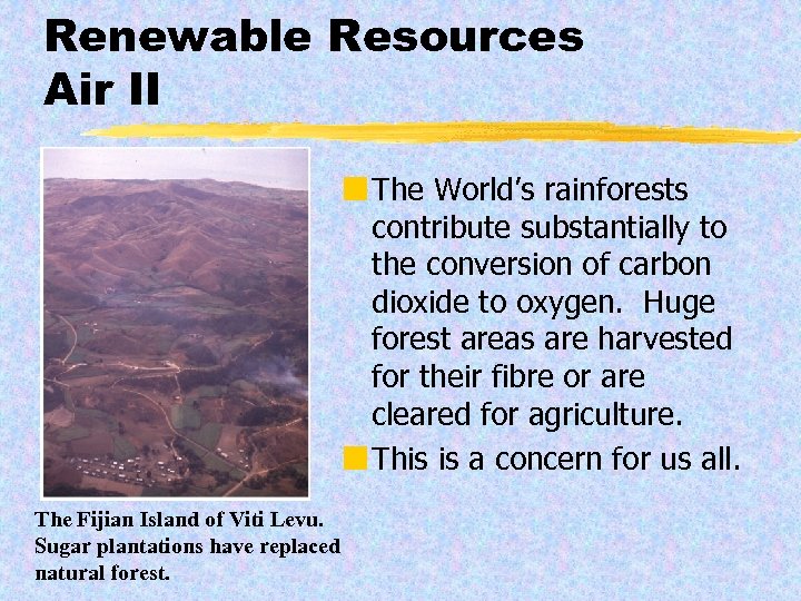Renewable Resources Air II ¢ The World’s rainforests contribute substantially to the conversion of