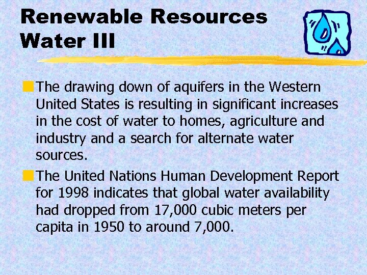 Renewable Resources Water III ¢ The drawing down of aquifers in the Western United