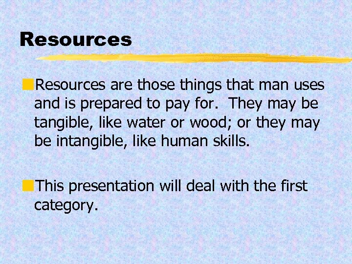 Resources ¢Resources are those things that man uses and is prepared to pay for.