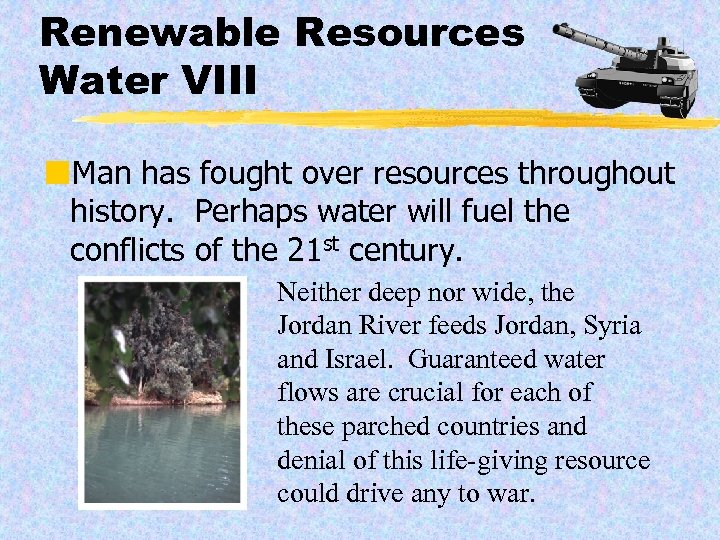 Renewable Resources Water VIII ¢Man has fought over resources throughout history. Perhaps water will