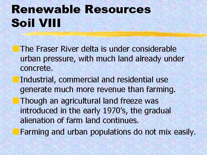 Renewable Resources Soil VIII ¢ The Fraser River delta is under considerable urban pressure,
