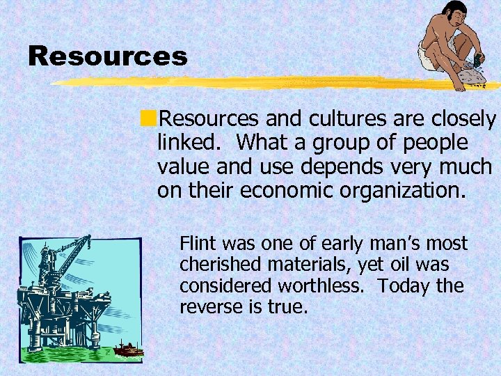 Resources ¢Resources and cultures are closely linked. What a group of people value and