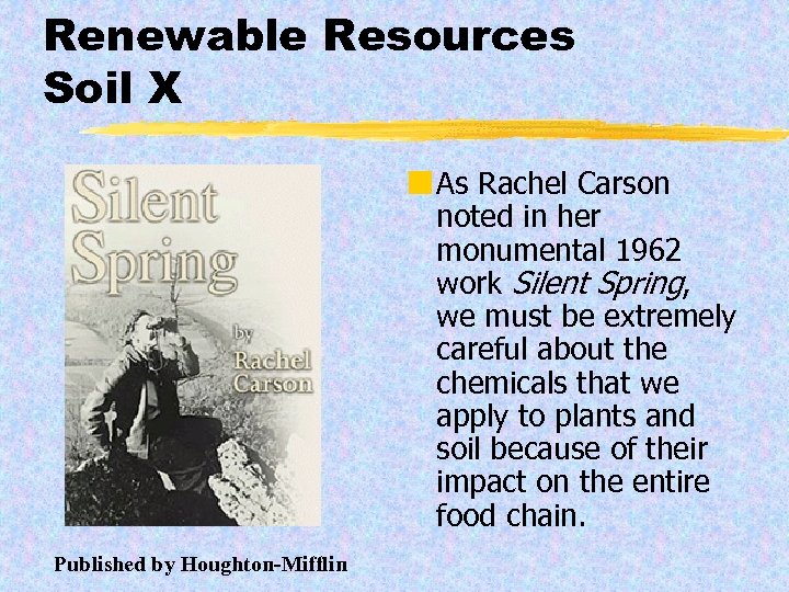Renewable Resources Soil X ¢ As Rachel Carson noted in her monumental 1962 work