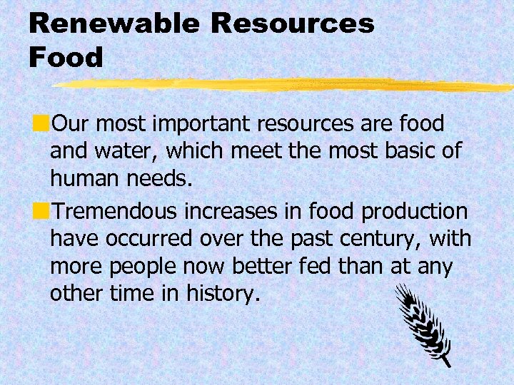 Renewable Resources Food ¢Our most important resources are food and water, which meet the