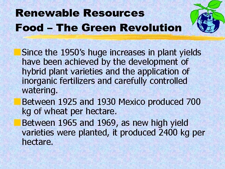 Renewable Resources Food – The Green Revolution ¢ Since the 1950’s huge increases in